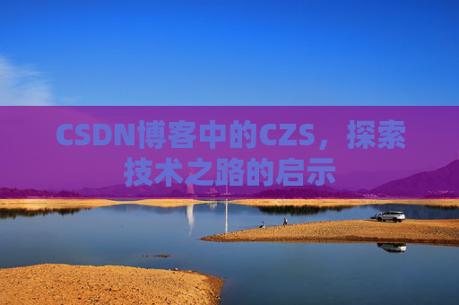 CSDN博客中的CZS，探索技术之路的启示